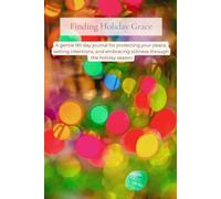 Finding Holiday Grace: A gentle 90-day journal for protecting your peace, setting intentions, and embracing stillness through the holiday season