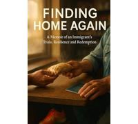 Finding Home Again: A Memoir of an Immigrant's Trials, Resilience and Redemption