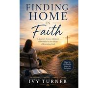 Finding Home In Faith: A Journey of a Lifetime of Disbelief to The Hope of Knowing God
