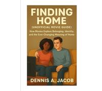 Finding Home ( Unofficial movie guide): How Movies Explore Belonging, Identity, and the Ever-Changing Meaning of Home