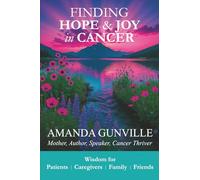 Finding Hope & Joy in Cancer: Wisdom for Patients, Caregivers, Family & Friends