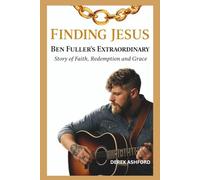 FINDING JESUS: Ben Fuller's Extraordinary Story of Faith, Redemption and Grace