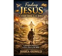 Finding Jesus in Every Book of the Bible: A Journey to Find Jesus in Every Book of the Bible