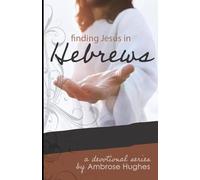 Finding Jesus in Hebrews (Finding Jesus in the New Testament)