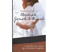 Finding Jesus in Obadiah, Jonah and Micah (Finding Jesus in the Old Testament)
