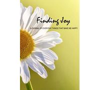 Finding Joy: A JOURNAL OF EVERYDAY THINGS THAT MAKE ME HAPPY