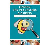 Finding Joy In A Joyless 9-5 Grind: A Practical Guide To Finding Rest, Renewal And A Way Forward | Overcoming Corporate Burnout | Work-Life Balance (Beyond The Grind)
