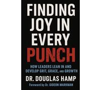 Finding Joy In Every Punch: How Leaders Lean in and Develop Grit, Grace, and Growth