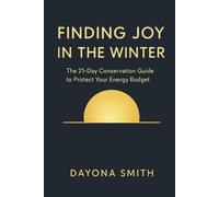 Finding Joy in the Winter: The 21-Day Conservation Guide to Defeat Chaos, End Decision Fatigue, and Protect Your Energy Budget: 1 (The Energy Budget Alignment)