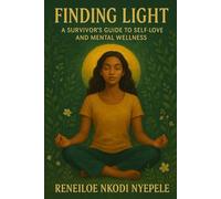 Finding Light : A Survivors Guide to Self Love and Mental Wellness: A Christian Guide to Healing, Mental Health, and Self-Love Through God’s Grace