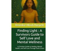 Finding Light : A Survivors Guide to Self Love and Mental Wellness: A Christian Guide to Healing, Mental Health, and Self-Love Through God’s Grace