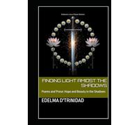 Finding Light Amidst the Shadows: Poems and Prose: Hope and Beauty in the Shadows