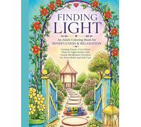 Finding Light: An Adult Coloring Book for Mindfulness & Relaxation: Calming Nature, Cozy Home, Water & Night Scenes with Gentle Mindfulness Practices for Stress Relief and Self-Care