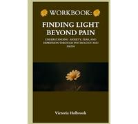 Finding Light Beyond Pain Workbook: Working through Anxiety, Fear & Depression Through Psychology and Faith