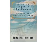 Finding Light In Darkness:: A Daughter's Healing Journey
