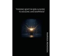 “Finding Light in Loss: A Guide to Healing and Happiness”
