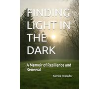 FINDING LIGHT IN THE DARK: A Memoir of Resilience and Renewal (Fearless Forward Memoir Series)