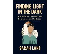 Finding Light in the Dark: Affirmations to Overcome Depression and Sadness