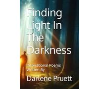 Finding Light In The Darkness: Inspirational Poems Written By Darlene Pruett