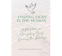 Finding Light In The Season: A WORKBOOK FOR NAVIGATING GRIEF DURING THE HOLIDAYS