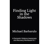 Finding Light in the Shadows: A Domestic Violence Awareness and Recovery Workbook Pt.1