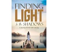 Finding Light in the Shadows: A Journey Of Grief, Faith And Joy