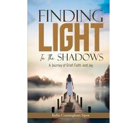 Finding Light in the Shadows: A Journey Of Grief, Faith And Joy