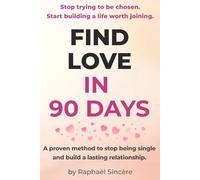 Finding Love in 90 Days: The step-by-step method to find real love - without playing a role
