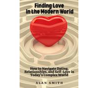 Finding Love in the Modern World: How to Navigate Dating, Relationships, and Self-Love in Today's Complex World