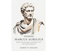 Finding Marcus Aurelius: Simple Truths About Courage, Duty and Inner Strength (The "Finding..." Series)