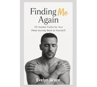 Finding me again: 101 Honest Truths for Your Deep Journey Back to Yourself
