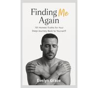 Finding me again: 101 Honest Truths for Your Deep Journey Back to Yourself
