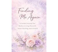 Finding Me Again: A Guided Journal for Healing, Self-Discovery, and Emotional Renewal: Reflection Prompts to Let Go of the Past, Reconnect with Yourself, and Move Forward with Clarity and Confidence