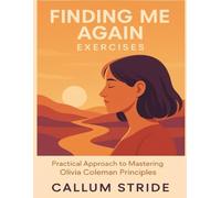 Finding Me Again Exercises: Practical Approach to Mastering Olivia Coleman Principles