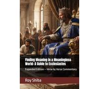 Finding Meaning in a Meaningless World: A Guide to Ecclesiastes: Expanded Edition - Verse by Verse Commentary