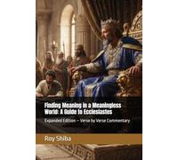 Finding Meaning in a Meaningless World: A Guide to Ecclesiastes: Expanded Edition - Verse by Verse Commentary
