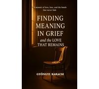 Finding Meaning in Grief and The Love That Remains: A Memoir of Love, Loss, and The Bonds That Never Fade