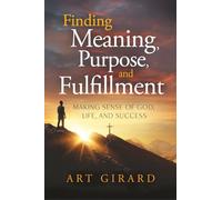 Finding Meaning, Purpose, and Fulfillment: Making Sense of God, Life, and Success