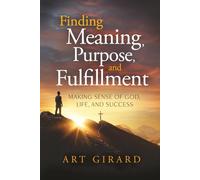 Finding Meaning, Purpose, and Fulfillment: Making Sense of God, Life, and Success