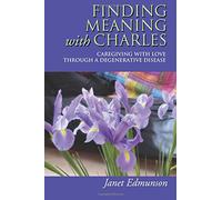 Finding Meaning with Charles: Caregiving with Love Through a Degenerative Disease