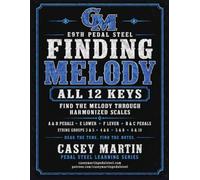 Finding Melody in All 12 Keys: Find the Melody Through Harmonized Scales for E9th Pedal Steel Guitar (Casey Martin Pedal Steel Learning Series)