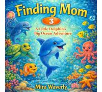 Finding Mom Part 3 : A Little Dolphin's Big Ocean Adventure | Kid's Rhyming Book: sea animal bedtime story for kids, growth mindset for young readers, ... library, emotional story about family love