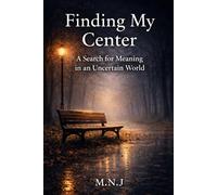 Finding My Center: A Search for Meaning in an Uncertain World