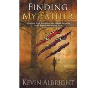 [(Finding My Father : A Journey from the Father Who Caused the Scars to the Father Who Healed Them)] [By (author) Kevin Albright] published on (September, 2012)