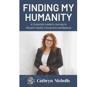 Finding My Humanity: A Corporate Leader's Journey to Reclaim Health, Connection, and Balance
