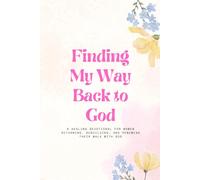 Finding my way back to God: A Healing Devotional for Women Returning, Rebuilding, and Renewing Their Walk with God