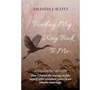 Finding My Way Back To Me: How I found the courage to free myself after seventeen years in an abusive marriage