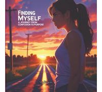 Finding Myself: A Journey From Confusion to Purpose