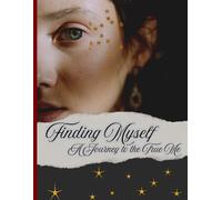 Finding Myself - A Journey to the True Me: Finding Myself - This isn’t just a journal - it’s a mirror to your soul, a map of your dreams, and a safe space to tell your story.