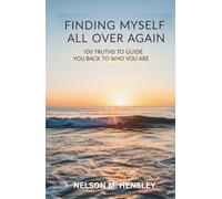 Finding Myself All Over Again: 100 Truths To Guide You Back to Who You Are